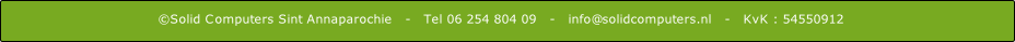 ©Solid Computers Sint Annaparochie	  -   Tel 06 254 804 09  	-	 	info@solidcomputers.nl   -   KvK : 54550912   
